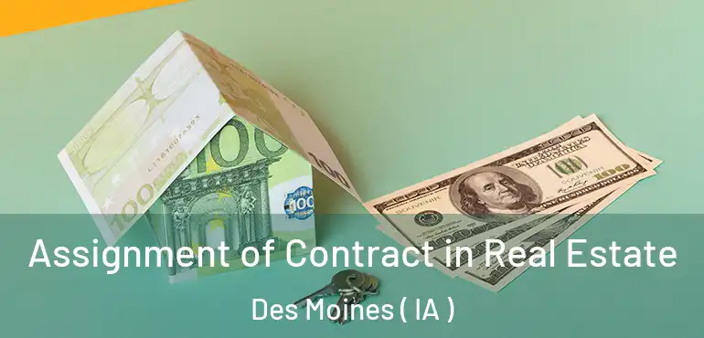  Assignment of Contract in Real Estate Des Moines ( IA )
