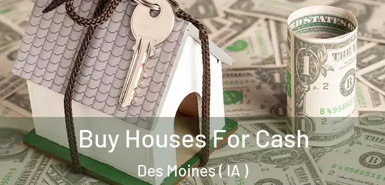  Buy Houses For Cash Des Moines ( IA )