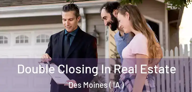  Double Closing In Real Estate Des Moines ( IA )