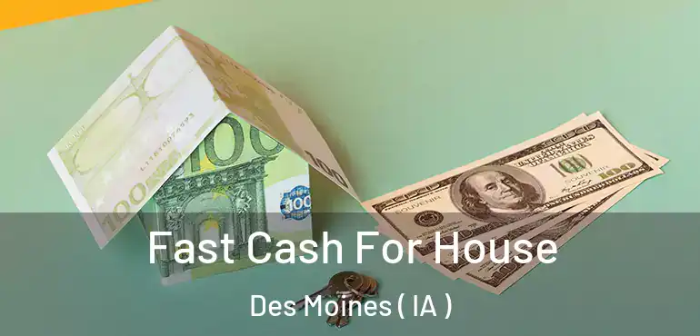  Fast Cash For House Des Moines ( IA )