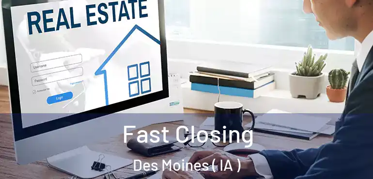  Fast Closing Des Moines ( IA )