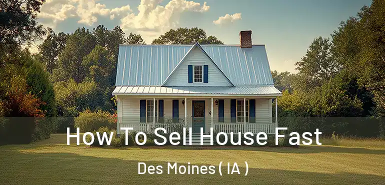  How To Sell House Fast Des Moines ( IA )