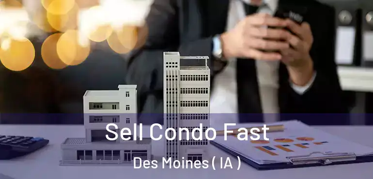  Sell Condo Fast Des Moines ( IA )