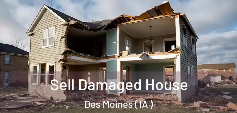  Sell Damaged House Des Moines ( IA )