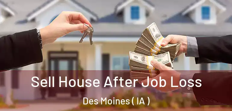  Sell House After Job Loss Des Moines ( IA )