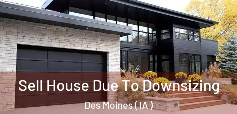  Sell House Due To Downsizing Des Moines ( IA )