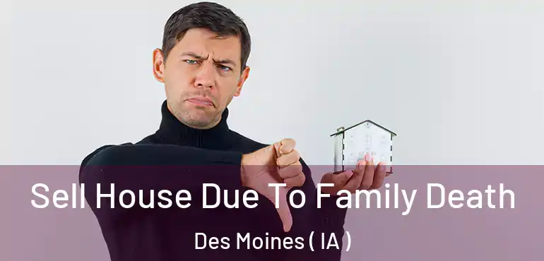  Sell House Due To Family Death Des Moines ( IA )