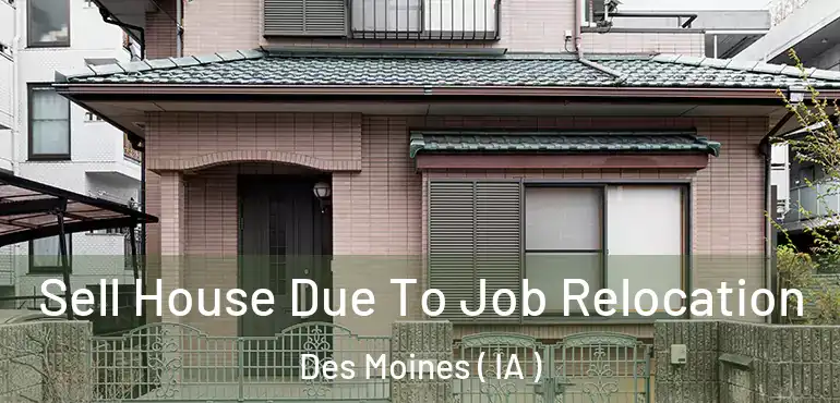  Sell House Due To Job Relocation Des Moines ( IA )