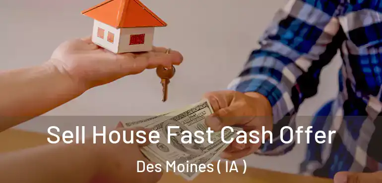 Sell House Fast Cash Offer Des Moines ( IA )