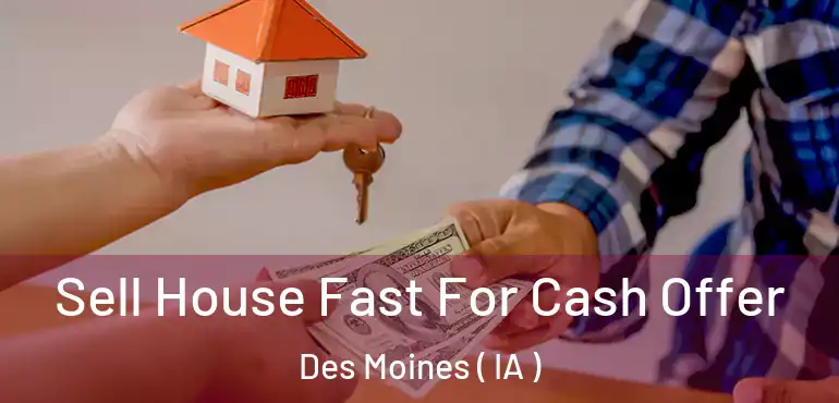  Sell House Fast For Cash Offer Des Moines ( IA )