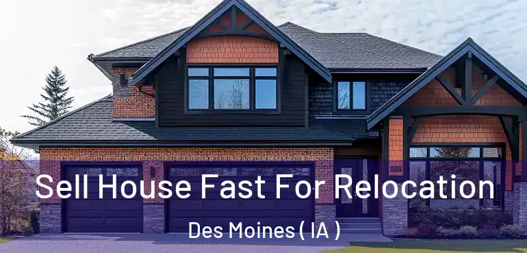  Sell House Fast For Relocation Des Moines ( IA )