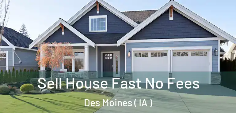 Sell House Fast No Fees Des Moines ( IA )
