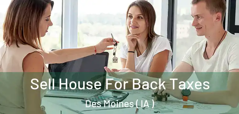  Sell House For Back Taxes Des Moines ( IA )