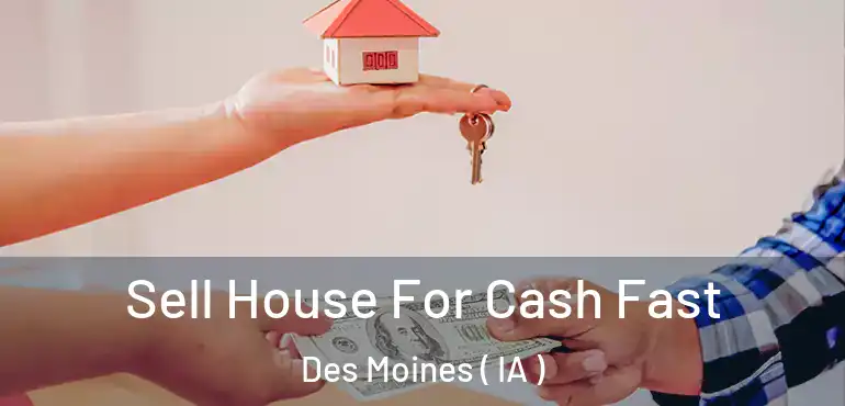  Sell House For Cash Fast Des Moines ( IA )
