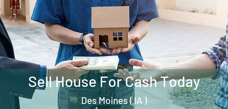  Sell House For Cash Today Des Moines ( IA )