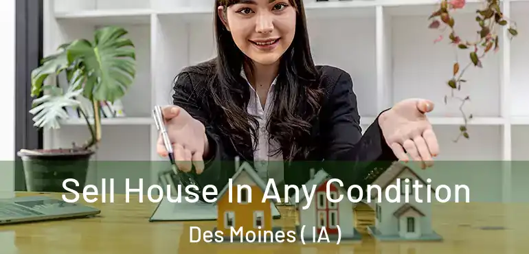  Sell House In Any Condition Des Moines ( IA )