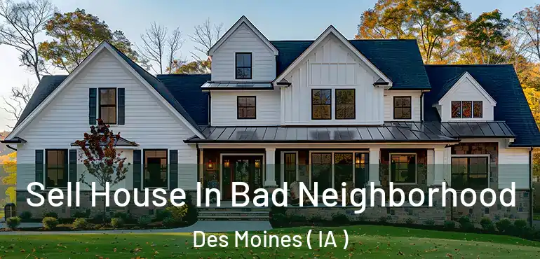  Sell House In Bad Neighborhood Des Moines ( IA )