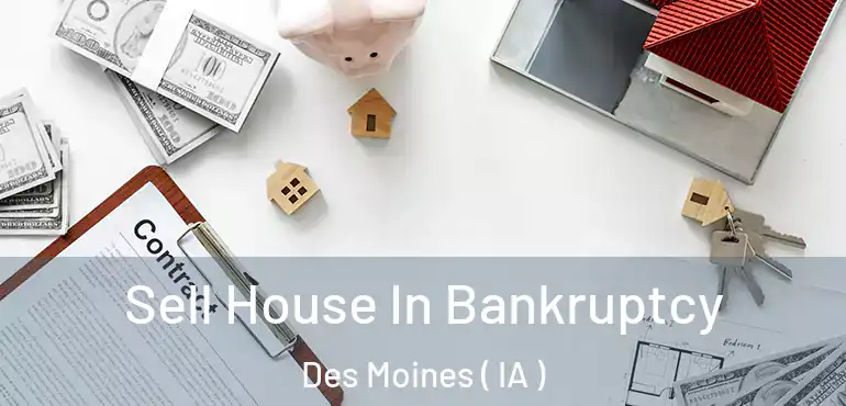  Sell House In Bankruptcy Des Moines ( IA )