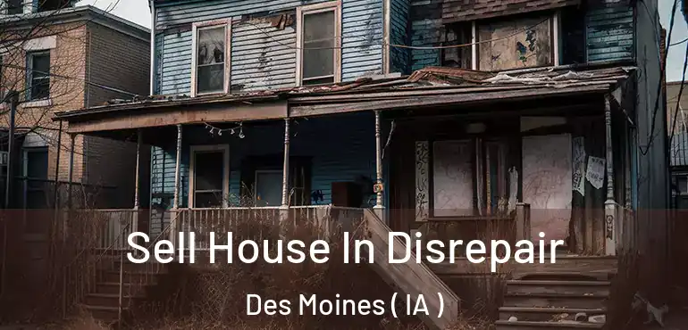  Sell House In Disrepair Des Moines ( IA )