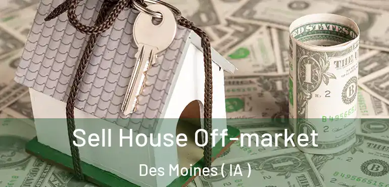  Sell House Off-market Des Moines ( IA )