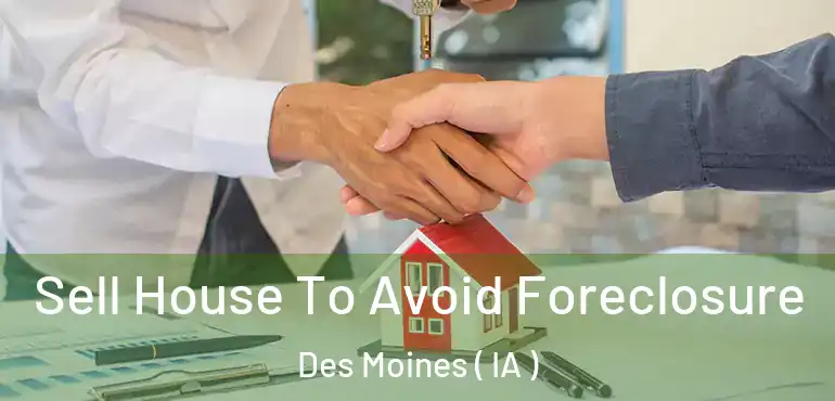  Sell House To Avoid Foreclosure Des Moines ( IA )