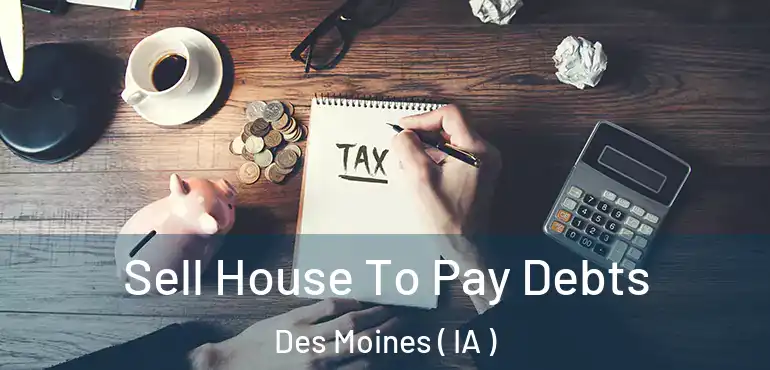  Sell House To Pay Debts Des Moines ( IA )