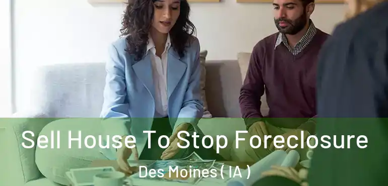  Sell House To Stop Foreclosure Des Moines ( IA )