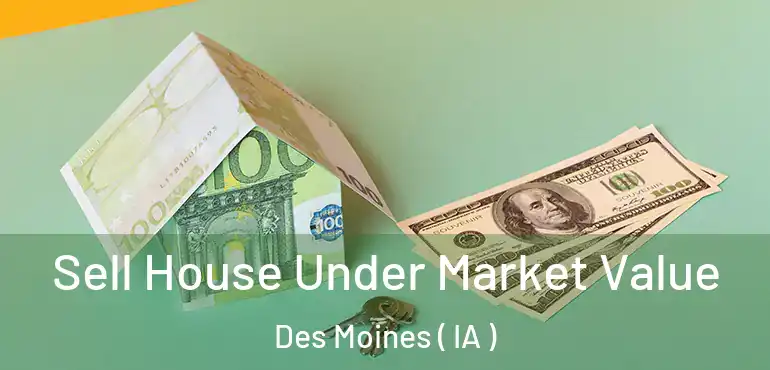  Sell House Under Market Value Des Moines ( IA )