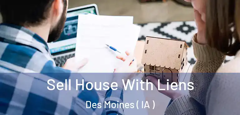  Sell House With Liens Des Moines ( IA )