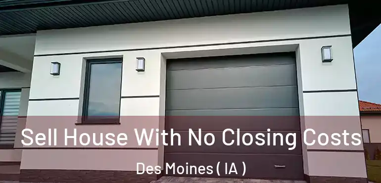  Sell House With No Closing Costs Des Moines ( IA )
