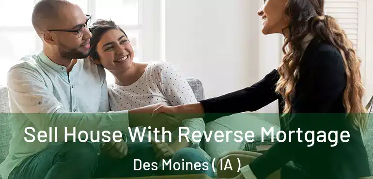  Sell House With Reverse Mortgage Des Moines ( IA )