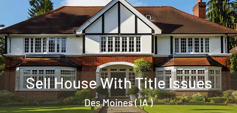  Sell House With Title Issues Des Moines ( IA )