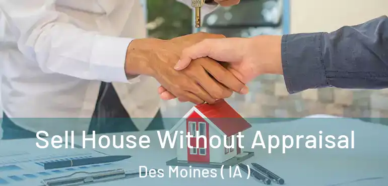  Sell House Without Appraisal Des Moines ( IA )