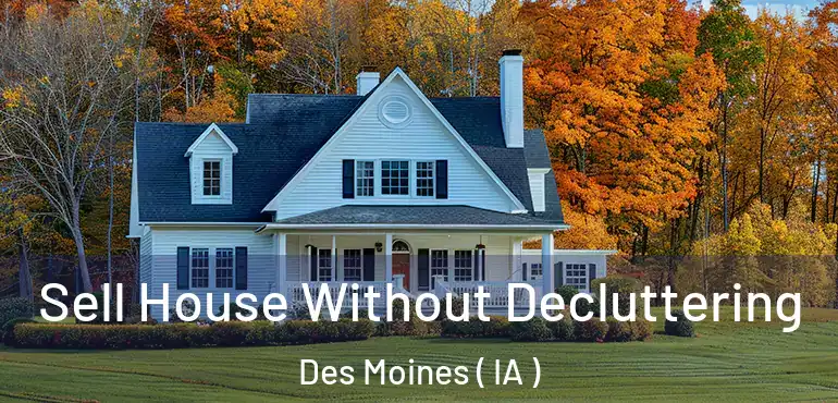  Sell House Without Decluttering Des Moines ( IA )
