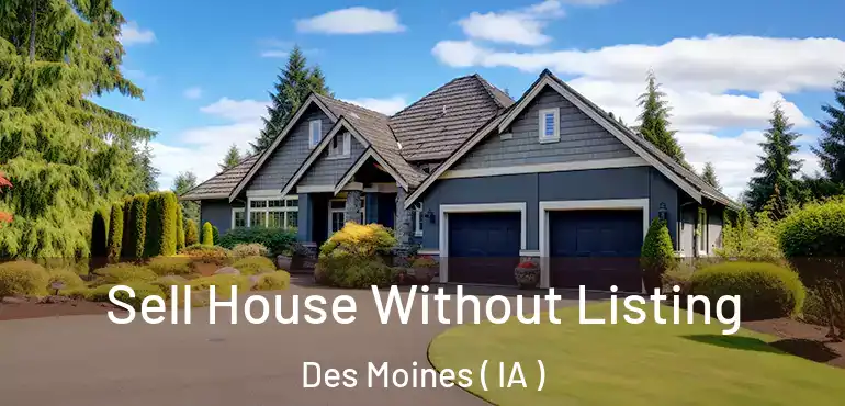  Sell House Without Listing Des Moines ( IA )