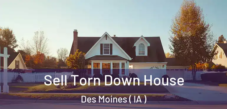  Sell Torn Down House Des Moines ( IA )