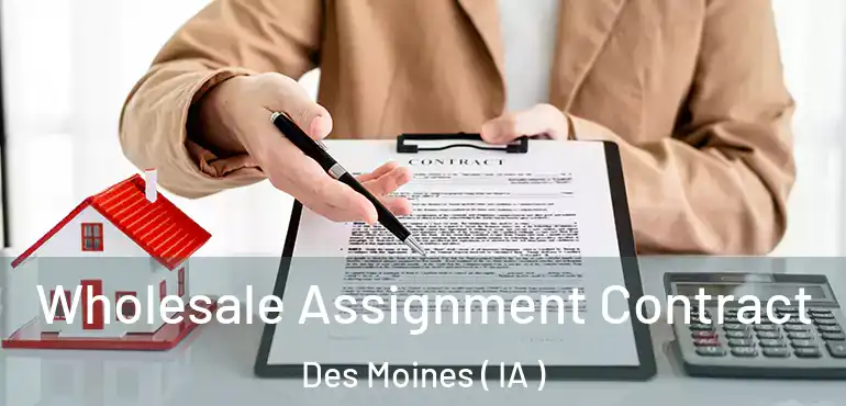  Wholesale Assignment Contract Des Moines ( IA )