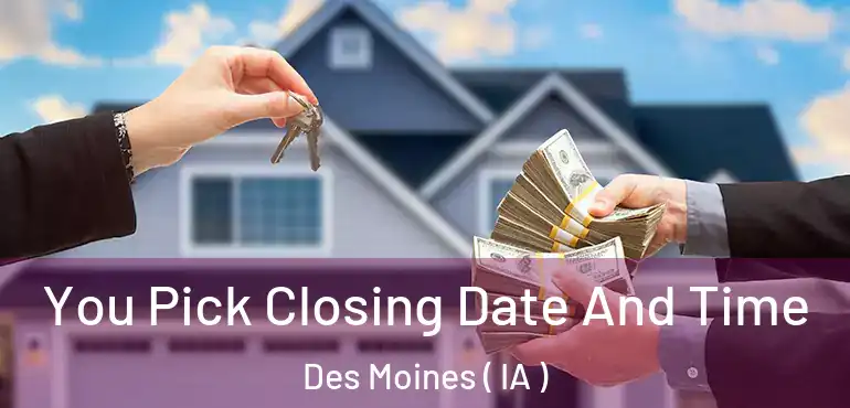  You Pick Closing Date And Time Des Moines ( IA )